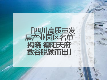 四川高质量发展产业园区名单揭晓 德阳天府数谷脱颖而出