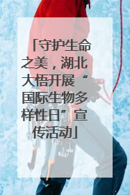 守护生命之美，湖北大悟开展“国际生物多样性日”宣传活动