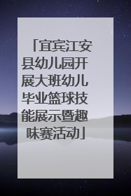 宜宾江安县幼儿园开展大班幼儿毕业篮球技能展示暨趣味赛活动
