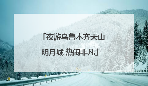 夜游乌鲁木齐天山明月城 热闹非凡