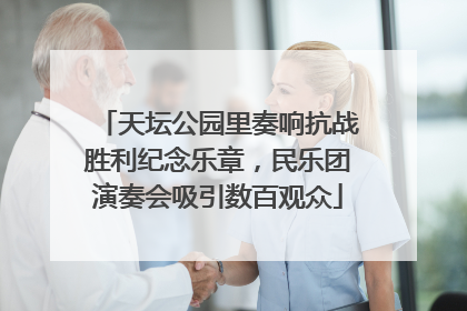 天坛公园里奏响抗战胜利纪念乐章，民乐团演奏会吸引数百观众