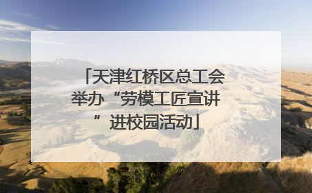天津红桥区总工会举办“劳模工匠宣讲”进校园活动