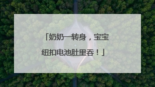 奶奶一转身，宝宝纽扣电池肚里吞！