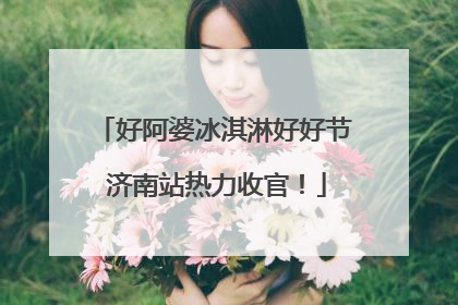 好阿婆冰淇淋好好节 济南站热力收官！