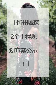 忻州城区2个工程规划方案公示！