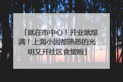 就在市中心！开业就爆满！上海小囡都熟悉的光明又开社区食堂啦