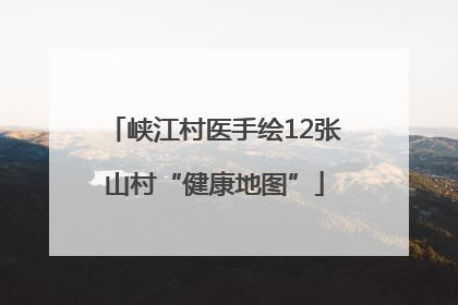 峡江村医手绘12张山村“健康地图”