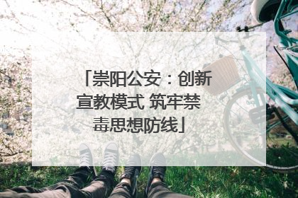崇阳公安：创新宣教模式 筑牢禁毒思想防线