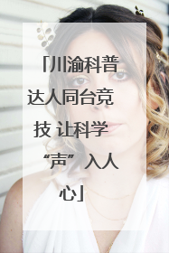 川渝科普达人同台竞技 让科学“声”入人心