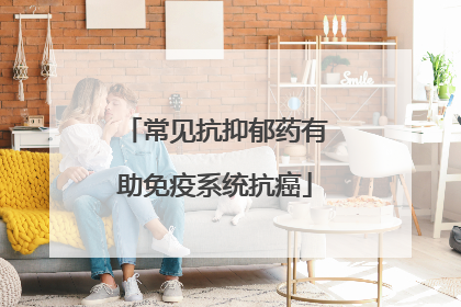常见抗抑郁药有助免疫系统抗癌