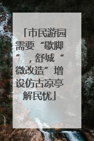 市民游园需要“歇脚”，舒城“微改造”增设仿古凉亭解民忧