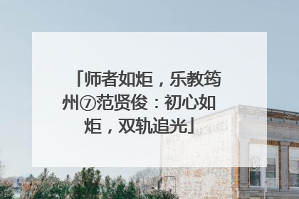 师者如炬，乐教筠州⑦范贤俊：初心如炬，双轨追光