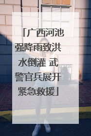 广西河池强降雨致洪水倒灌 武警官兵展开紧急救援