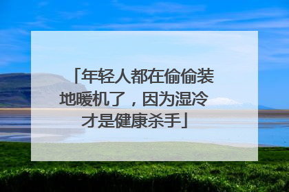 年轻人都在偷偷装地暖机了，因为湿冷才是健康杀手
