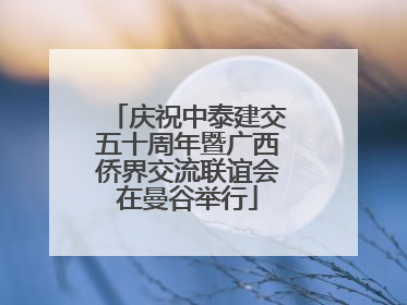 庆祝中泰建交五十周年暨广西侨界交流联谊会在曼谷举行