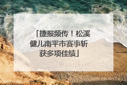 捷报频传！松溪健儿南平市赛事斩获多项佳绩
