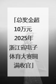 总奖金超10万元 2025年浙江省电子体育大赛圆满收官