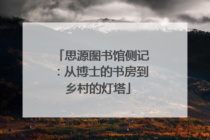 思源图书馆侧记：从博士的书房到乡村的灯塔