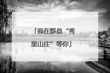 我在黟县“秀里山庄”等你