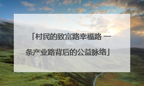 村民的致富路幸福路 一条产业路背后的公益脉络