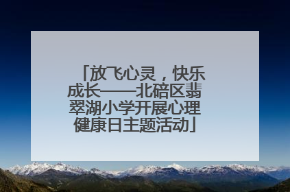 放飞心灵，快乐成长——北碚区翡翠湖小学开展心理健康日主题活动
