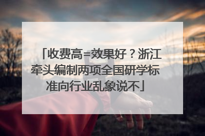 收费高=效果好？浙江牵头编制两项全国研学标准向行业乱象说不