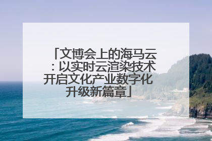文博会上的海马云：以实时云渲染技术开启文化产业数字化升级新篇章