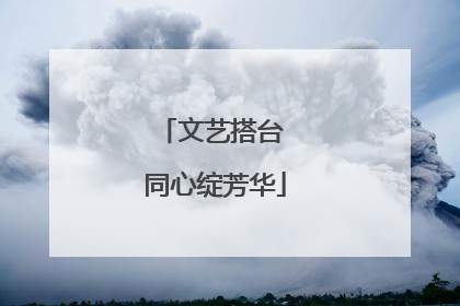 文艺搭台 同心绽芳华