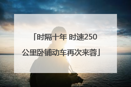 时隔十年 时速250公里卧铺动车再次来蓉