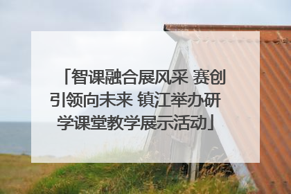 智课融合展风采 赛创引领向未来 镇江举办研学课堂教学展示活动
