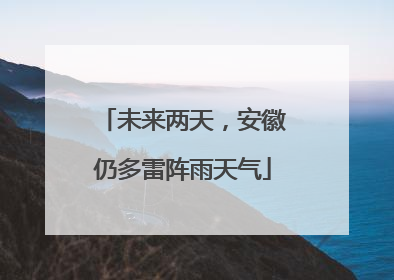 未来两天，安徽仍多雷阵雨天气