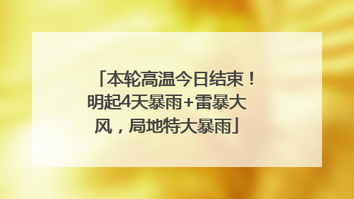本轮高温今日结束！明起4天暴雨+雷暴大风，局地特大暴雨