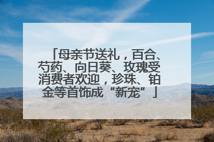 母亲节送礼，百合、芍药、向日葵、玫瑰受消费者欢迎，珍珠、铂金等首饰成“新宠”