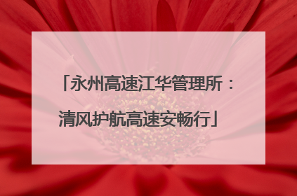 永州高速江华管理所：清风护航高速安畅行