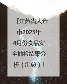 江苏省太仓市2025年4月份食品安全抽检结果分析（汇总）