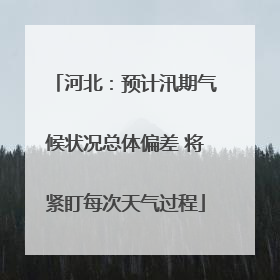 河北：预计汛期气候状况总体偏差 将紧盯每次天气过程