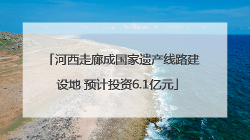 河西走廊成国家遗产线路建设地 预计投资6.1亿元