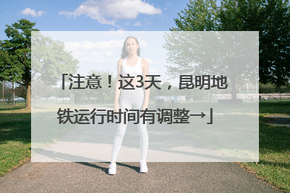 注意！这3天，昆明地铁运行时间有调整→