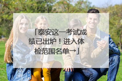 泰安这一考试成绩已出炉！进入体检范围名单→