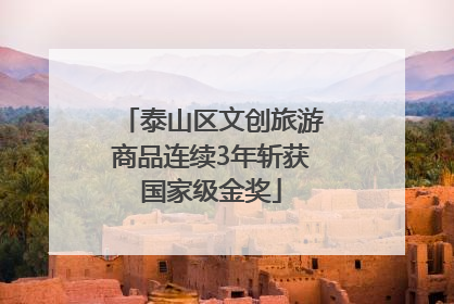 泰山区文创旅游商品连续3年斩获国家级金奖