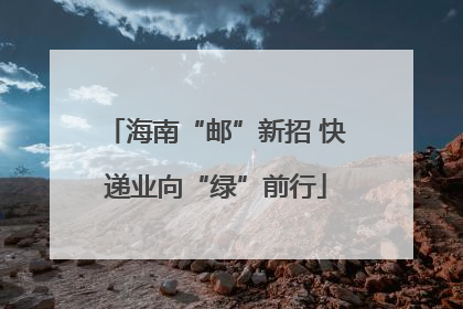 海南“邮”新招 快递业向“绿”前行