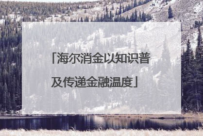 海尔消金以知识普及传递金融温度