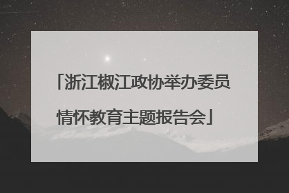浙江椒江政协举办委员情怀教育主题报告会