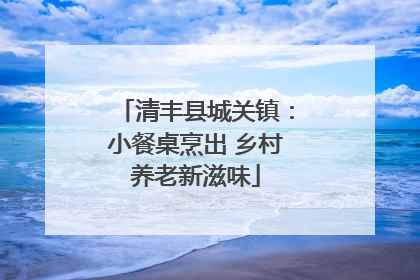 清丰县城关镇：小餐桌烹出 乡村养老新滋味