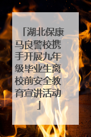 湖北保康马良警校携手开展九年级毕业生离校前安全教育宣讲活动