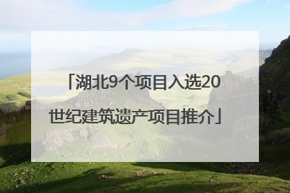 湖北9个项目入选20世纪建筑遗产项目推介