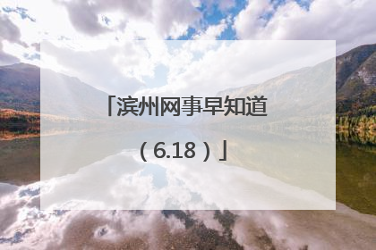 滨州网事早知道（6.18）