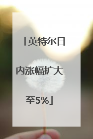 英特尔日内涨幅扩大至5%