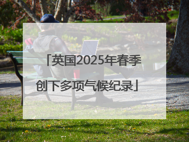 英国2025年春季创下多项气候纪录