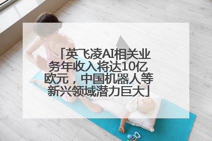 英飞凌AI相关业务年收入将达10亿欧元，中国机器人等新兴领域潜力巨大